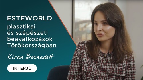 Plasztikai és esztétikai beavatkozások a törökországi Esteworld klinikán - interjú Kiran Bernadettel